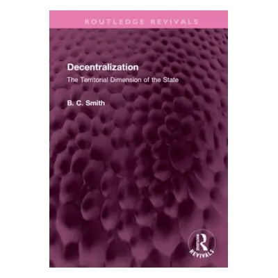 "Decentralization: The Territorial Dimension of the State" - "" ("Smith Brian C.")