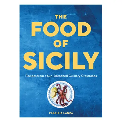 The Food of Sicily: Recipes from a Sun-Drenched Culinary Crossroads (Lanza Fabrizia)