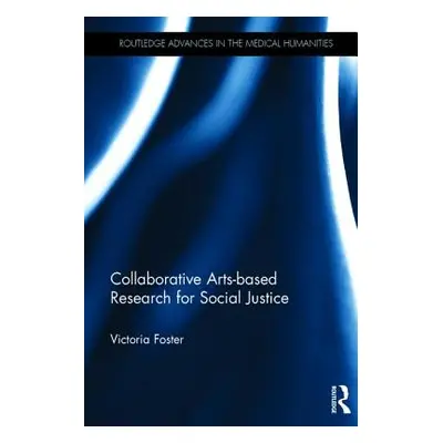 "Collaborative Arts-Based Research for Social Justice" - "" ("Foster Victoria")