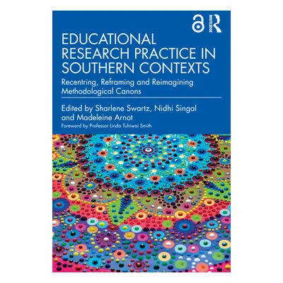 "Educational Research Practice in Southern Contexts: Recentring, Reframing and Reimagining Metho