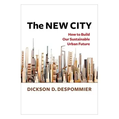 "The New City: How to Build Our Sustainable Urban Future" - "" ("Despommier Dickson")