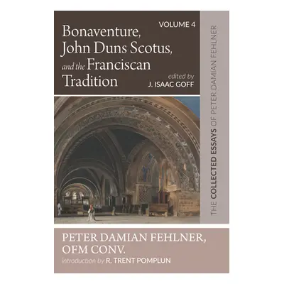 "Bonaventure, John Duns Scotus, and the Franciscan Tradition: The Collected Essays of Peter Dami