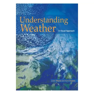 Understanding Weather: A Visual Approach (Karel Hughes Karel)