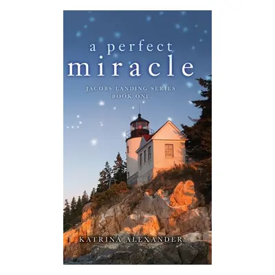 "A Perfect Miracle: Jacobs Landing Series: Book One" - "" ("Alexander Katrina")