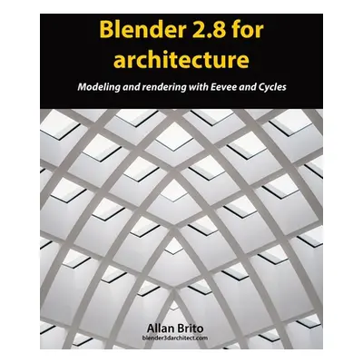 "Blender 2.8 for architecture: Modeling and rendering with Eevee and Cycles" - "" ("Brito Allan"