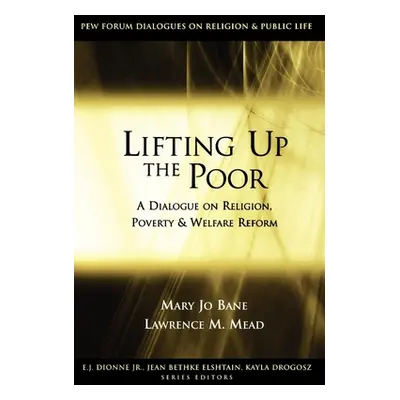 "Lifting Up the Poor: A Dialogue on Religion, Poverty & Welfare Reform" - "" ("Bane Mary Jo")