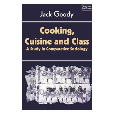 "Cooking, Cuisine and Class: A Study in Comparative Sociology" - "" ("Goody Jack")