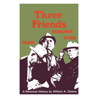 "Three Friends: Roy Bedichek, J. Frank Dobie, Walter Prescott Webb" - "" ("Owens William A.")