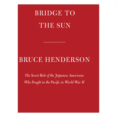 "Bridge to the Sun: The Secret Role of the Japanese Americans Who Fought in the Pacific in World