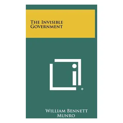 "The Invisible Government" - "" ("Munro William Bennett")