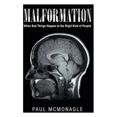 "Malformation: When Bad Things Happen to the Right Kind of People" - "" ("McMonagle Paul")