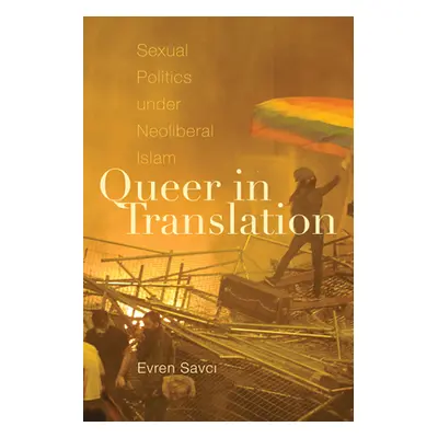 "Queer in Translation: Sexual Politics Under Neoliberal Islam" - "" ("Savci Evren")