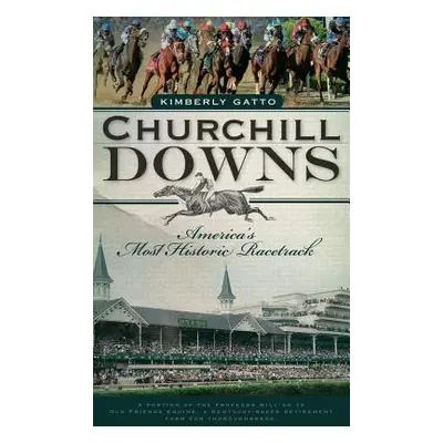 "Churchill Downs: America's Most Historic Racetrack" - "" ("Gatto Kimberly")