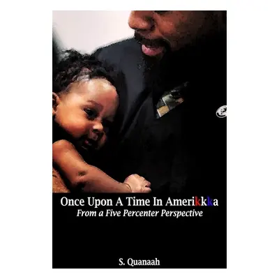 "Once Upon A Time In Amerikkka: From a Five Percenter Perspective" - "" ("Quanaah S.")