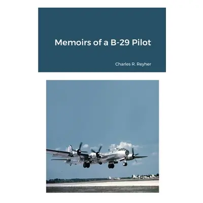 "Memoirs of a B-29 Pilot" - "" ("Reyher Charles R.")