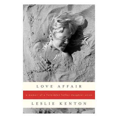 "Love Affair: A Memoir of a Forbidden Father-Daughter Union" - "" ("Kenton Leslie")