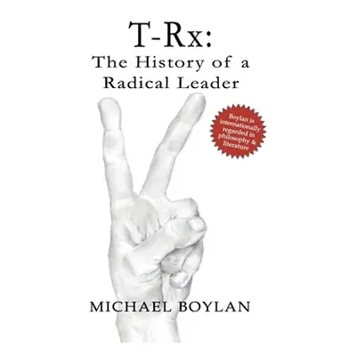 "T-Rx: The History of a Radical Leader" - "" ("Boylan Michael")