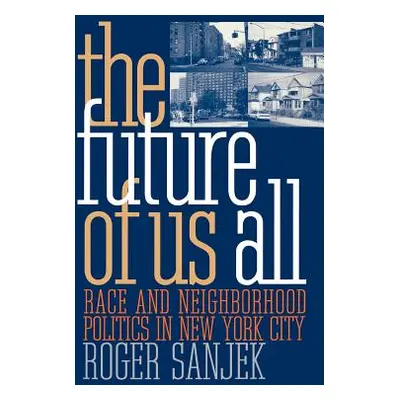 "The Future of Us All: Race and Neighborhood Politics in New York City" - "" ("Sanjek Roger")