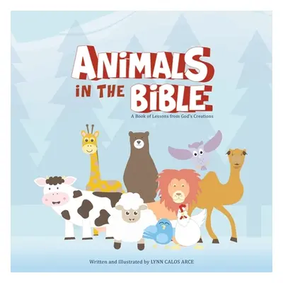 "Animals in the Bible: A Book of Lessons from God's Creations" - "" ("Arce Lynn Calos")