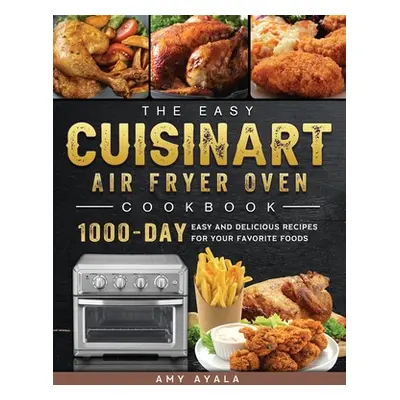 "The Easy Cuisinart Air Fryer Oven Cookbook: 1000-Day Easy and Delicious Recipes for Your Favori