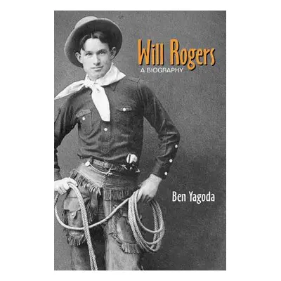 "Will Rogers: A Biography" - "" ("Yagoda Ben")