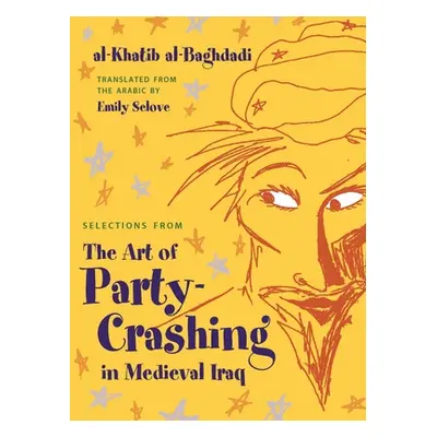 "Selections from the Art of Party Crashing in Medieval Iraq" - "" ("Al-Baghdadi Al-Khatib")