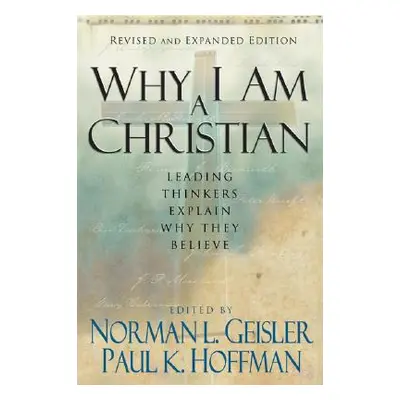 "Why I Am a Christian: Leading Thinkers Explain Why They Believe" - "" ("Geisler Norman L.")