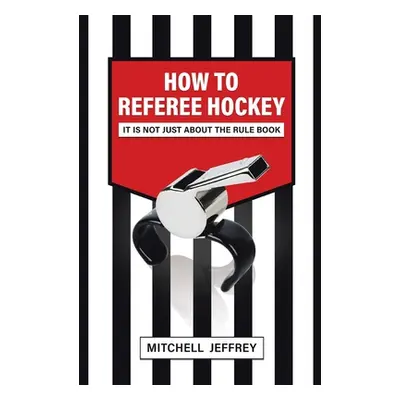 "How to Referee Hockey: It Is Not Just About the Rule Book" - "" ("Jeffrey Mitchell")