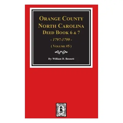 "Orange County, North Carolina Deed Books 6 and 7, 1797-1799. (Volume #5)" - "" ("Bennett Willia