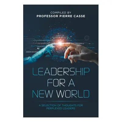 "Leadership for a New World: A Selection of Thoughts for Perplexed Leaders" - "" ("Casse Pierre"