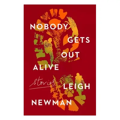 "Nobody Gets Out Alive: Stories" - "" ("Newman Leigh")