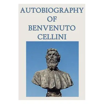 "Autobiography of Benvenuto Cellini" - "" ("Cellini Benvenuto")