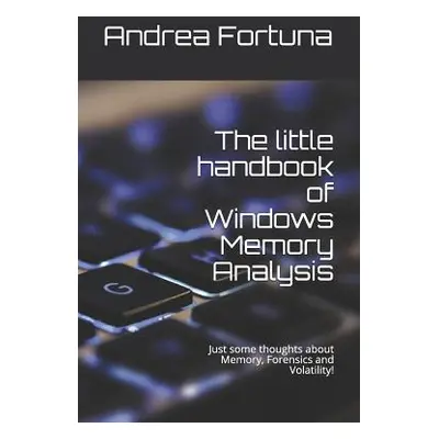 "The Little Handbook of Windows Memory Analysis: Just Some Thoughts about Memory, Forensics and 