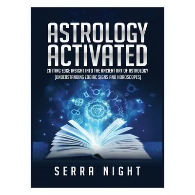 "Astrology Activated: Cutting Edge Insight Into the Ancient Art of Astrology (Understanding Zodi