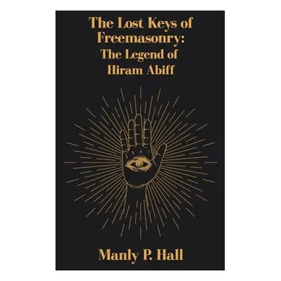 "Lost Keys of Freemasonry: The Legend of Hiram Abiff" - "" ("Hall Manly P.")