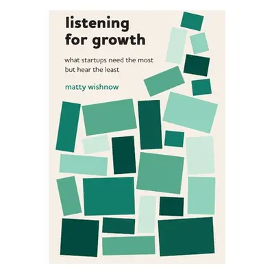 "Listening for Growth: What Startups Need the Most but Hear the Least" - "" ("Wishnow Matty")