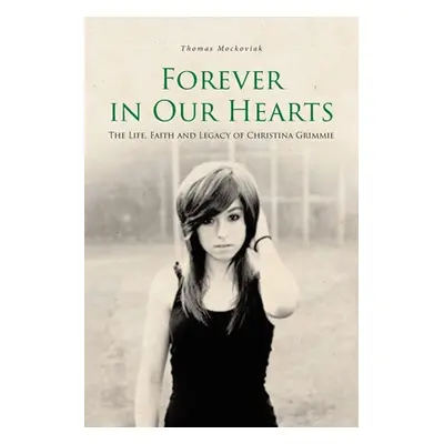 "Forever in Our Hearts: The Life, Faith and Legacy of Christina Grimmie" - "" ("Mockoviak Thomas