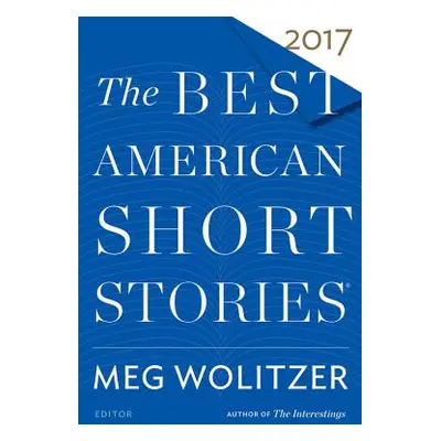 "The Best American Short Stories 2017" - "" ("Wolitzer Meg")