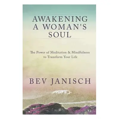 "Awakening a Woman's Soul: The Power of Meditation and Mindfulness to Transform Your Life" - "" 