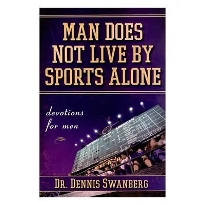 "Man Does Not Live by Sports Alone: Devotions for Men" - "" ("Swanberg Dennis")