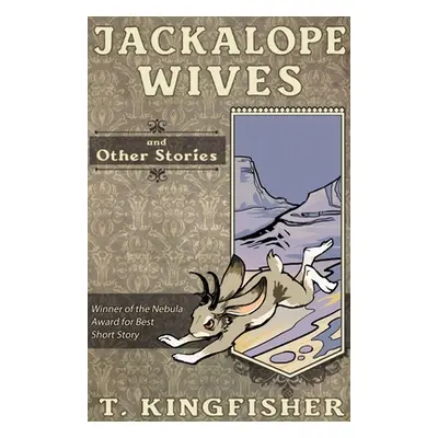 "Jackalope Wives and Other Stories" - "" ("Kingfisher T.")