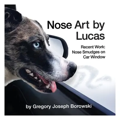 "Nose Art by Lucas: Recent Works: Nose Smudges on Car Window" - "" ("Borowski Gregory Joseph")