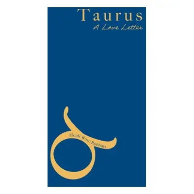 "Taurus: A Love Letter" - "" ("Robbins Heidi Rose")