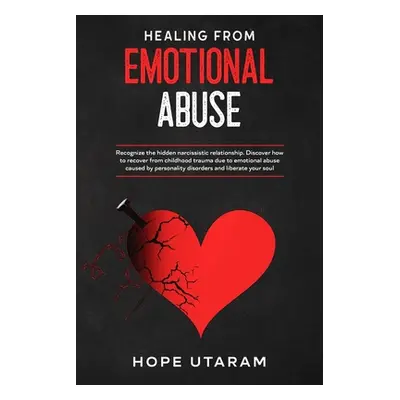 "Healing from Emotional Abuse: Recognize the hidden narcissistic relationship. DISCOVER how to r