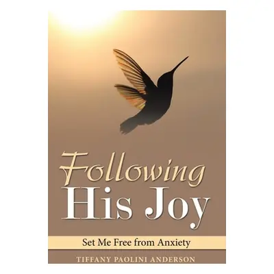 "Following His Joy: Set Me Free from Anxiety" - "" ("Anderson Tiffany Paolini")