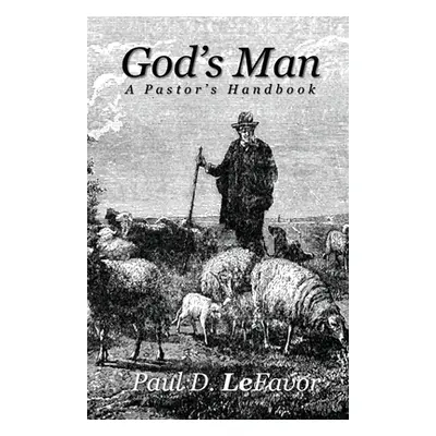 "God's Man: A Pastor's Handbook" - "" ("Lefavor Paul D.")