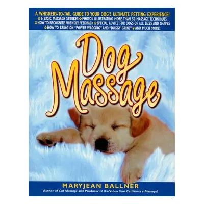 "Dog Massage: A Whiskers-To-Tail Guide to Your Dog's Ultimate Petting Experience" - "" ("Ballner