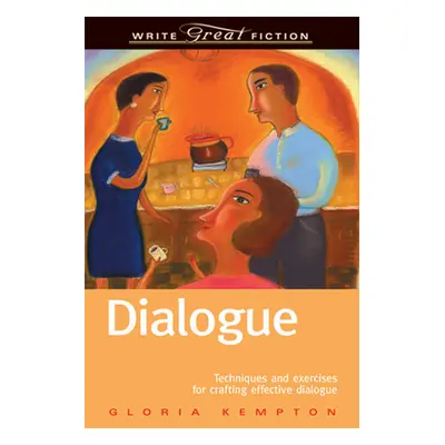 "Dialogue: Techniques and Exercises for Crafting Effective Dialogue" - "" ("Kempton Gloria")