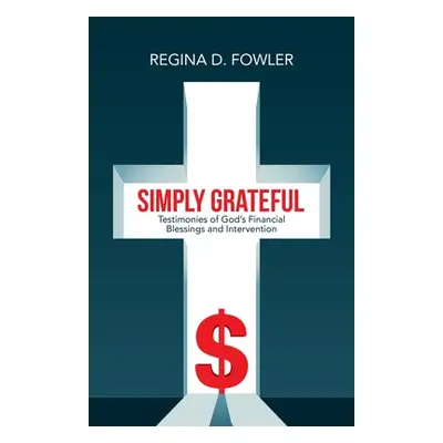 "Simply Grateful: Testimonies of God's Financial Blessings and Intervention" - "" ("Fowler Regin