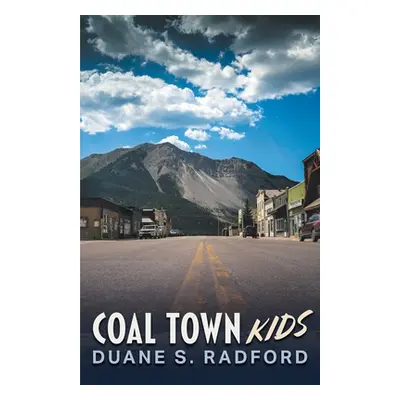 "Coal Town Kids" - "" ("Radford Duane S.")